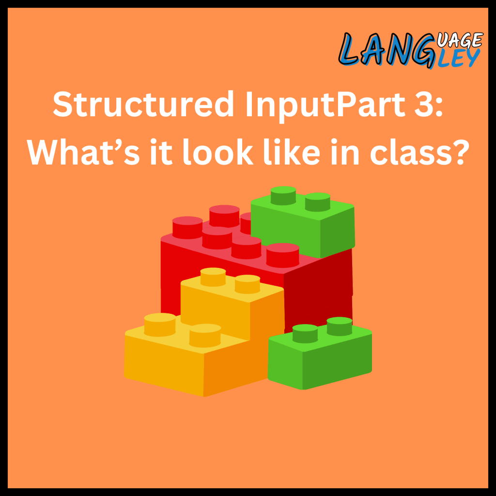 Structured Input Part 3: What’s it look like in&nbsp;class?